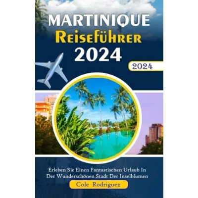 Abbildung von Martinique Reiseführer 2024: Erleben Sie einen Fantastischen Urlaub in der Wunderschönen Stadt Inselblumen