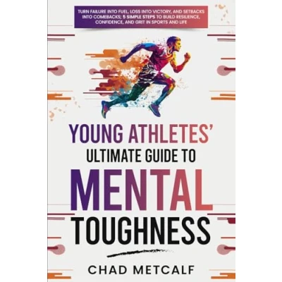 Abbildung von Young Athletes&#039; Ultimate Guide to Mental Toughness: Turn failure into fuel, loss victory, and setbacks comebacks. 5 Simple Steps Build Resilience, Confidence, Grit in Sports Life