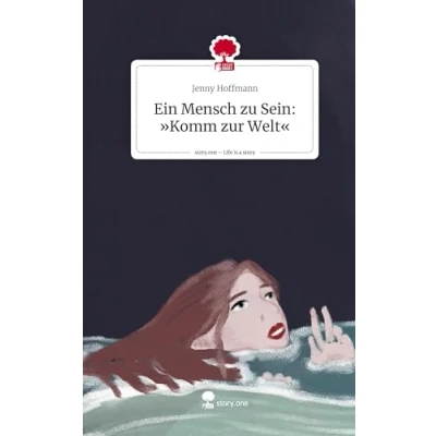 Abbildung von Ein Mensch zu Sein: »Komm zur Welt«. Life is a Story story.one