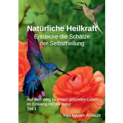 Abbildung von Natürliche Heilkraft: Entdecke die Schätze der Selbstheilung Teil 1: Auf dem Weg zu einem gesunden Leben im Einklang mit Natur