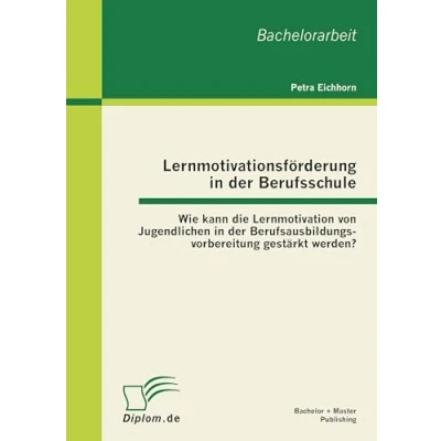 Abbildung von Lernmotivationsförderung in der Berufsschule: Wie kann die Lernmotivation von Jugendlichen Berufsausbildungsvorbereitung gestärkt werden?