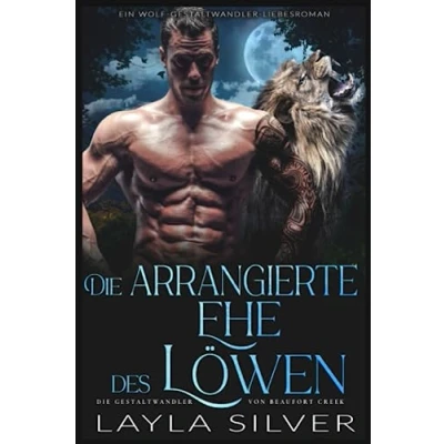 Abbildung von Die arrangierte Ehe des Löwen: Ein Wolf Gestaltwandler Liebesroman (Die von Beaufort Creek, Band 5)