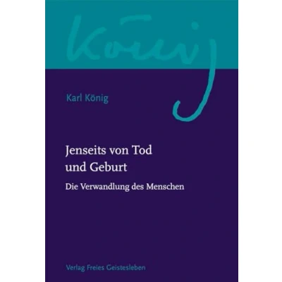 Abbildung von Jenseits von Tod und Geburt: Die Verwandlung des Menschen (Karl König Werkausgabe)