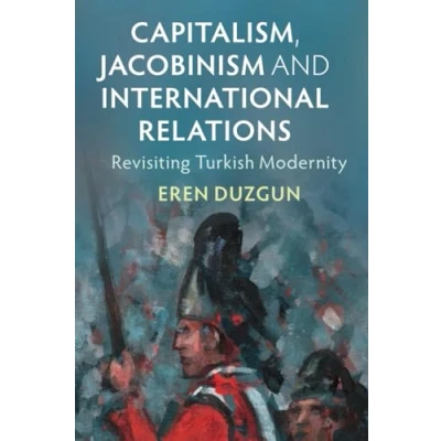 Abbildung von Capitalism, Jacobinism and International Relations: Revisiting Turkish Modernity (Lse Studies)