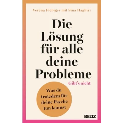 Abbildung von Die Lösung für alle deine Probleme: Gibt’s nicht: Was du trotzdem Psyche tun kannst