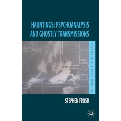 Abbildung von Hauntings: Psychoanalysis and Ghostly Transmissions (Studies in the Psychosocial)