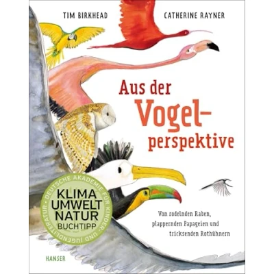 Abbildung von Aus der Vogelperspektive: von rodelnden Raben, plappernden Papageien und tricksenden Rothühnern Ausgezeichnet als &quot;Naturbuch des Monats&quot; Deutschen Akademie für Kinder Jugendliteratur