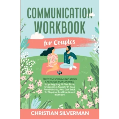 Abbildung von Communication Workbook For Couples: Effective Exercises Married. Stop Arguing All The Time, Overcome Anxiety In Your Relationship, And Get Back To Physical Emotional Intimacy.