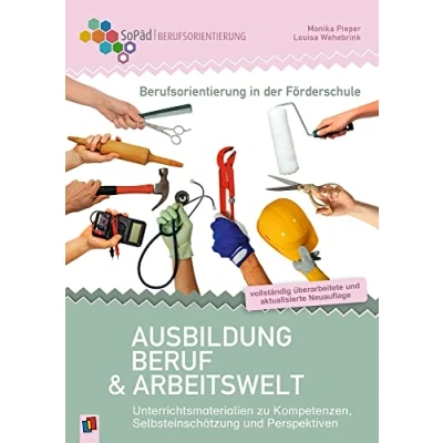 Abbildung von Berufsorientierung in der Förderschule Ausbildung, Beruf und Arbeitswelt: Unterrichtsmaterialien zu Kompetenzen, Selbsteinschätzung ... Förderung Berufsorientierung)