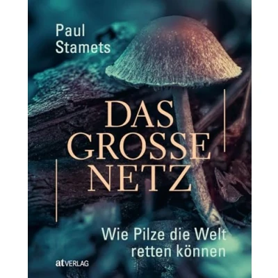 Abbildung von Das große Netz: Wie Pilze die Welt retten können. Pilze, ihr positiver Einfluss auf Umwelt, ihre medizinischen Fähigkeiten und ernährungsphysiologischen Eigenschaften. Natürlich bei AT