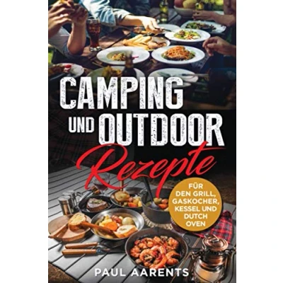 Abbildung von Camping und Outdoor Rezepte: Für den Grill, Gaskocher, Kesseln Dutch Oven