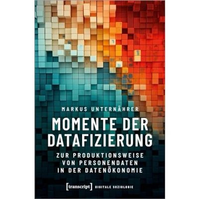 Abbildung von Momente der Datafizierung: Zur Produktionsweise von Personendaten in Datenökonomie (Digitale Soziologie)