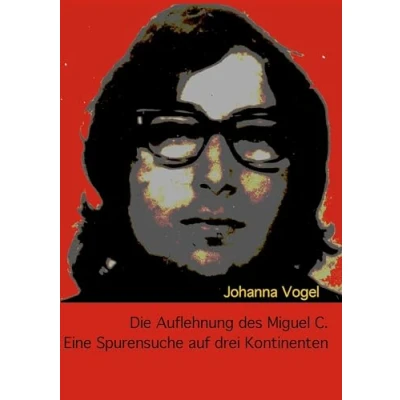 Abbildung von Die Auflehnung des Miguel C.: Eine Spurensuche auf drei Kontinenten