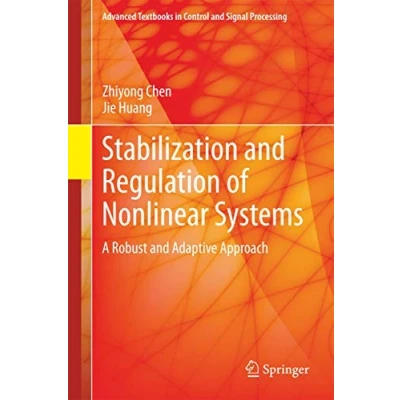 Abbildung von Stabilization and Regulation of Nonlinear Systems: A Robust Adaptive Approach (Advanced Textbooks in Control Signal Processing)