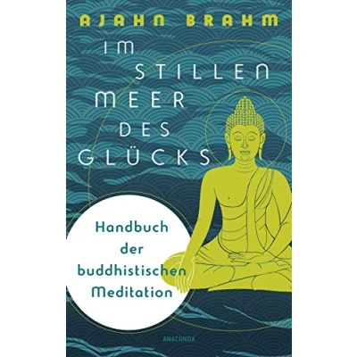 Abbildung von im stillen Meer des Glücks Handbuch der buddhistischen Meditation: Ratgeber für Praxis und Theorie. Meditieren Alltag mehr Achtsamkeit. Angstfrei leben, Stress besiegen, den Geist beruhigen
