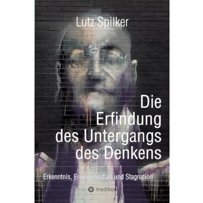Abbildung von Die Erfindung des Untergangs Denkens: Erkenntnis, Errungenschaft und Stagnation