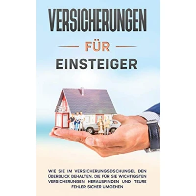 Abbildung von Versicherungen für Einsteiger: Wie Sie im Versicherungsdschungel den Überblick behalten, die wichtigsten herausfinden und teure Fehler sicher umgehen