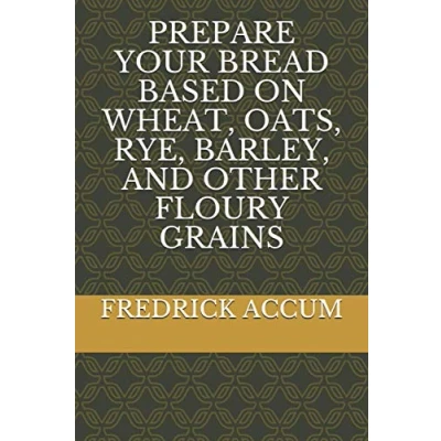 Abbildung von PREPARE YOUR BREAD BASED ON WHEAT, OATS, RYE, BARLEY, AND OTHER FLOURY GRAINS
