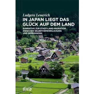 Abbildung von In Japan liegt das Glück auf dem Land: Narrative zur Stadt Land Migration zwischen Selbstverwirklichung und Gemeinwohl