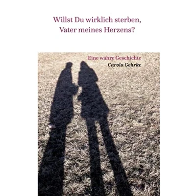 Abbildung von Willst Du wirklich sterben, Vater meines Herzens?: Eine wahre Geschichte