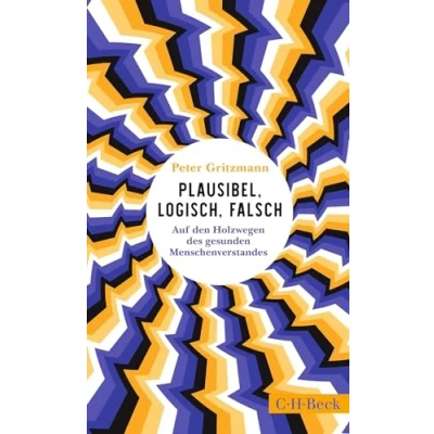 Abbildung von Plausibel, logisch, falsch: Auf den Holzwegen des gesunden Menschenverstandes (Beck Paperback)