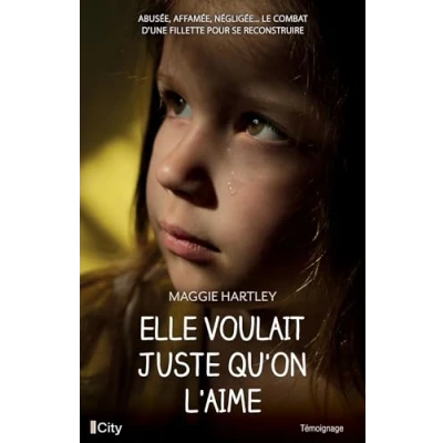 Abbildung von Elle voulait juste qu&#039;on l&#039;aime: Abusée, affamée, négligée... le combat d&#039;une fillette pour se reconstruire