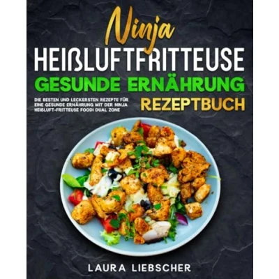 Abbildung von Ninja Heißluftfritteuse gesunde Ernährung Rezeptbuch: Die besten und leckersten Rezepte für eine mit der Foodi Dual Zone.