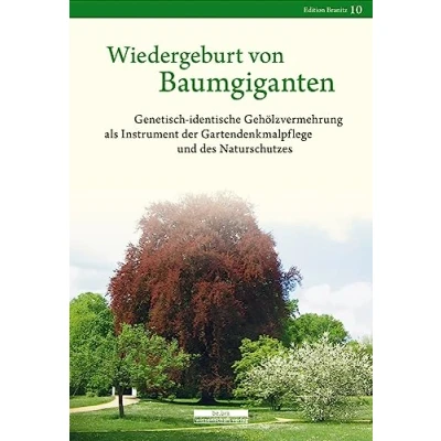 Abbildung von Wiedergeburt von Baumgiganten: Genetisch identische Gehölzvermehrung als Instrument der Gartendenkmalpflege und des Naturschutzes: Vermehrung ... Naturschutzes