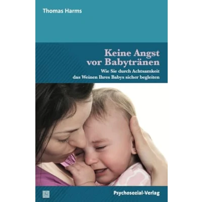 Abbildung von Keine Angst vor Babytränen: Wie Sie durch Achtsamkeit Das Weinen Ihres Babys sicher begleiten. Elternbuch (Neue Wege für Eltern und Kind)