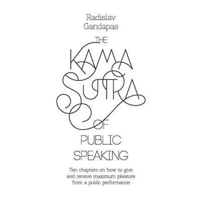 Abbildung von The Kama Sutra of Public Speaking: Ten Chapters on How to Give and Receive Maximum Pleasure from a Performance