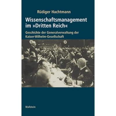 Abbildung von Wissenschaftsmanagement im »Dritten Reich«. Geschichte der Generalverwaltung Kaiser Wilhelm Gesellschaft: 2 Bde. (Geschichte Gesellschaft Nationalsozialismus)