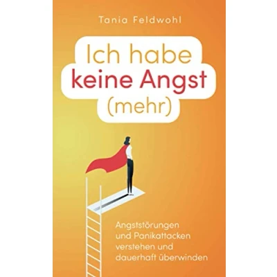 Abbildung von Ich habe keine Angst (mehr): Angststörungen und Panikattacken verstehen dauerhaft überwinden