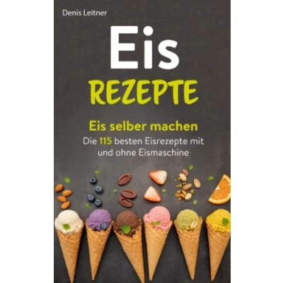 Abbildung von Eis Rezepte: selber machen Die 115 besten Eisrezepte mit und ohne Eismaschine