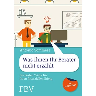 Abbildung von Was Ihnen Ihr Berater nicht erzählt: Die besten Tricks für Ihren finanziellen Erfolg Mit Insider Tipps