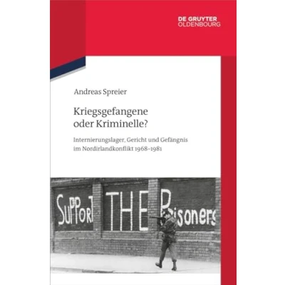 Abbildung von Kriegsgefangene oder Kriminelle?: Internierungslager, Gericht und Gefängnis im Nordirlandkonflikt 19681981 (Quellen Darstellungen zur Zeitgeschichte, 134)