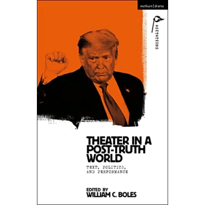 Abbildung von Theater in a Post Truth World: Texts, Politics, and Performance (Methuen Drama Agitations: Text, Politics Performances)