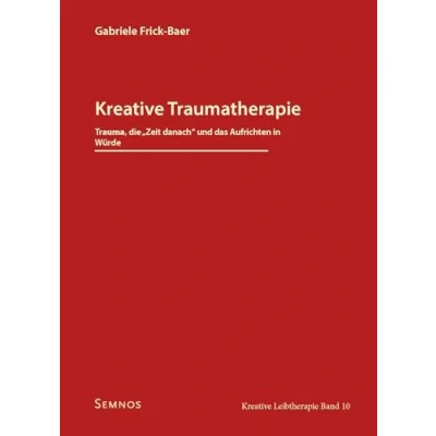 Abbildung von Kreative Traumatherapie Trauma, die &quot;Zeit danach&quot; und das Aufrichten in Würde: Leibtherapie, Band 10