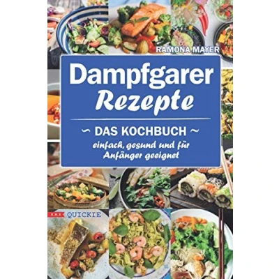 Abbildung von Dampfgarer Rezepte: Das Kochbuch Einfach, gesund und für Anfänger geeignet (Quickie, Band 7)