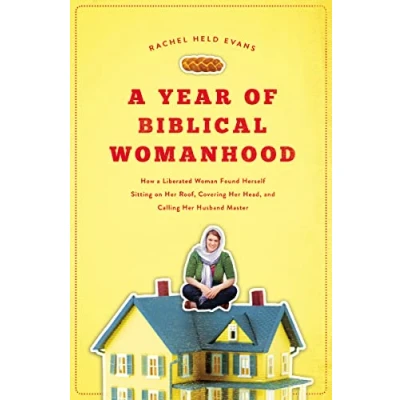 Abbildung von Year of Biblical Womanhood: How a Liberated Woman Found Herself Sitting on Her Roof, Covering Head, and Calling Husband &#039;Master&#039;