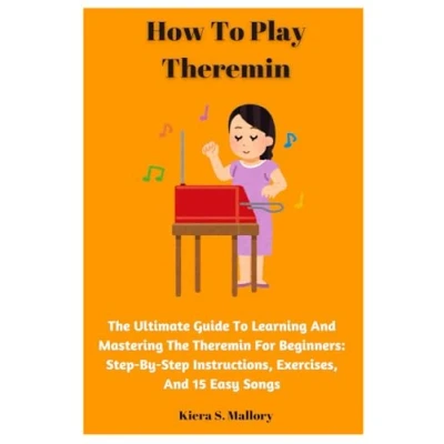 Abbildung von How To Play Theremin: The Ultimate Guide Learning And Mastering Theremin For Beginners: Step By Instructions, Exercises, 15 Easy Songs