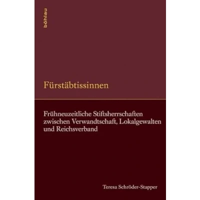 Abbildung von Fürstäbtissinnen: Frühneuzeitliche Stiftsherrschaften zwischen Verwandtschaft, Lokalgewalten und Reichsverband (Symbolische Kommunikation in der ... Studien zur Geschichte, Literatur Kunst)