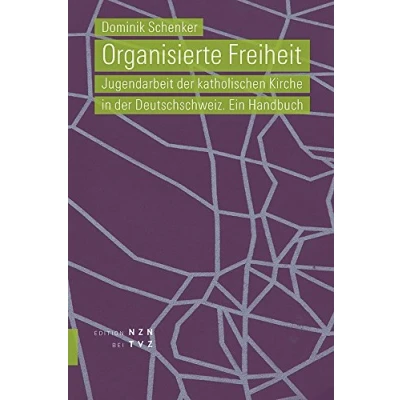 Abbildung von Organisierte Freiheit: Jugendarbeit der katholischen Kirche in Deutschschweiz. Ein Handbuch