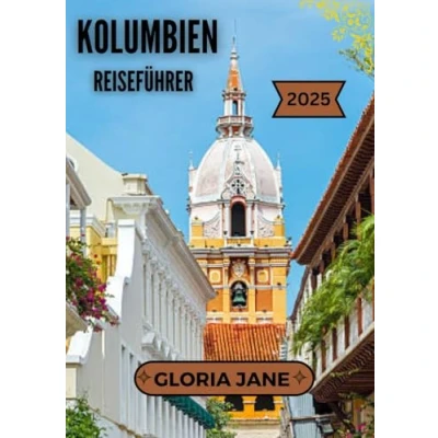 Abbildung von KOLUMBIEN REISEFÜHRER 2025: Entdecken Sie das Herz der südamerikanischen Kultur, Natur und Abenteuer