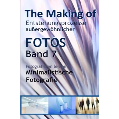 Abbildung von The Making of, Entstehungsprozesse außergewöhnlicher Fotos, Band 7: Fotografieren lernen: Minimalistische Fotografie