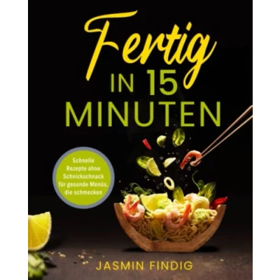 Abbildung von Fertig in 15 Minuten: Schnelle Rezepte ohne Schnickschnack für gesunde Menüs, die schmecken