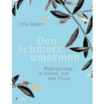 Abbildung von Den Schmerz umarmen: Wegbegleitung in Sterben, Tod und Trauer
