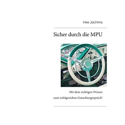 Abbildung von Sicher durch die MPU: Mit dem richtigen Wissen zum erfolgreichen Gutachtergespräch!