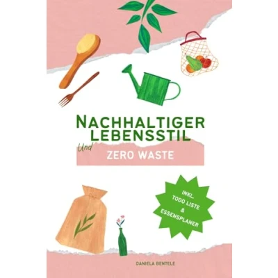 Abbildung von Nachhaltiger Lebensstil und Zero Waste: Weniger Müll, mehr Leben: Ein Guide für den Alltag