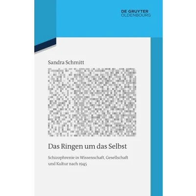 Abbildung von das Ringen um Selbst: Schizophrenie in Wissenschaft, Gesellschaft und Kultur nach 1945 (Quellen Darstellungen zur Zeitgeschichte, 118, Band 118)