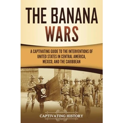 Abbildung von the Banana Wars: A Captivating Guide to Interventions of United States in Central America, Mexico, and Caribbean (U.S. Military History)